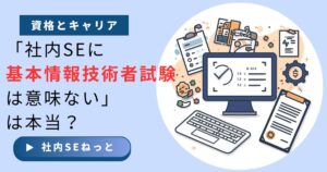 社内SEにおける基本情報技術者試験の価値と「意味がない」と言われる理由の解説